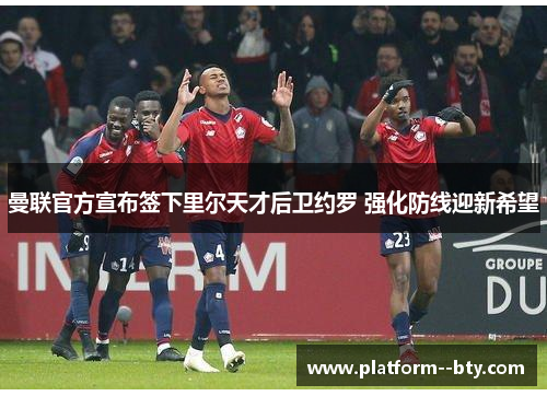 曼联官方宣布签下里尔天才后卫约罗 强化防线迎新希望
