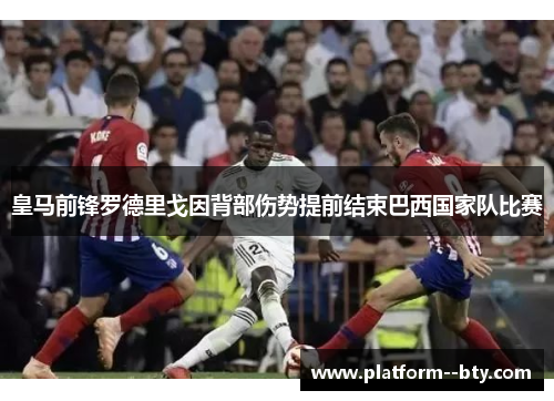 皇马前锋罗德里戈因背部伤势提前结束巴西国家队比赛