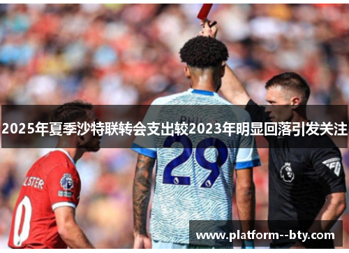 2025年夏季沙特联转会支出较2023年明显回落引发关注