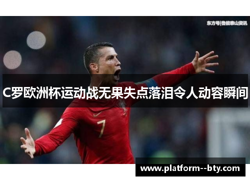 C罗欧洲杯运动战无果失点落泪令人动容瞬间